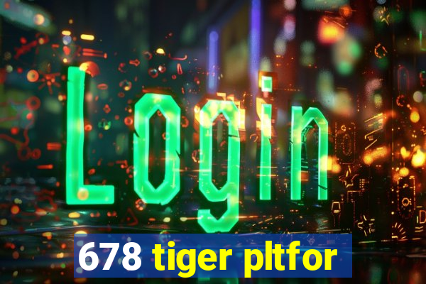 678 tiger pltfor
